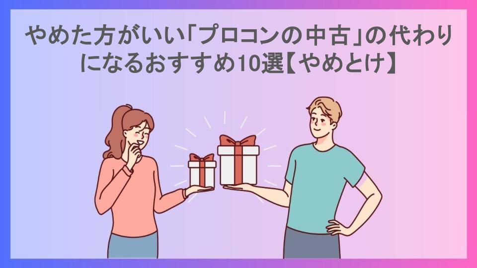 やめた方がいい「プロコンの中古」の代わりになるおすすめ10選【やめとけ】